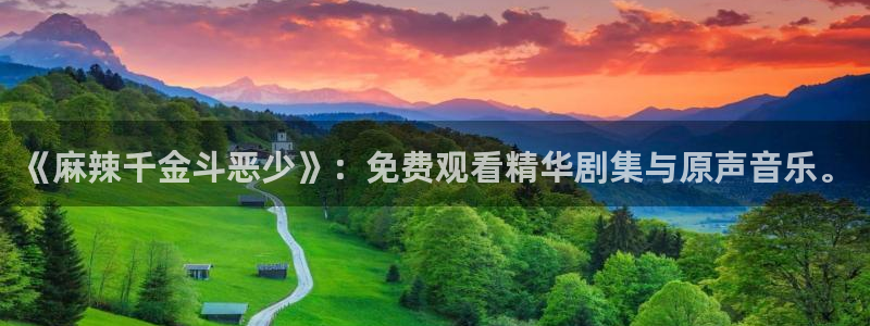 漫画岛免费下载：《麻辣千金斗恶少》：免费观看精华剧集与原声音乐。