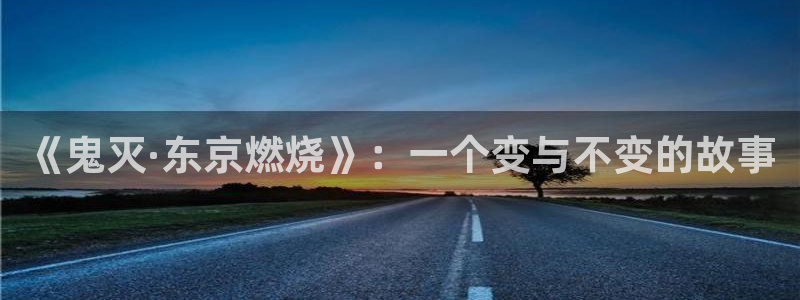 漫画岛下载官方免费：《鬼灭·东京燃烧》：一个变与不变的故事