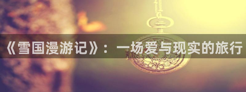 漫画岛下载免费下载：《雪国漫游记》：一场爱与现实的旅行